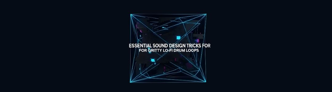 Essential Sound Design Tricks for Gritty Lo-Fi Drum Loops