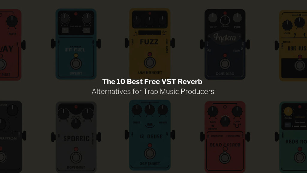 Title for: The 10 Best Free VST Reverb 
Alternatives for Trap Music Producers